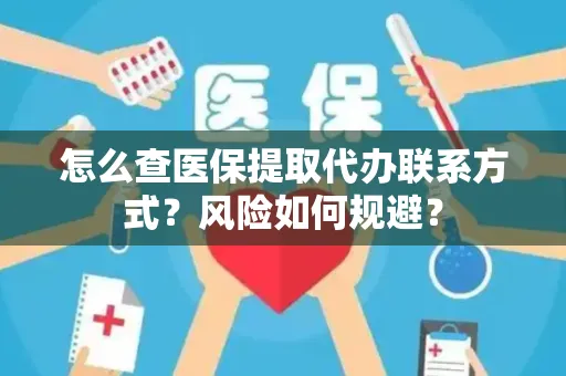 怎么查医保提取代办联系方式？风险如何规避？